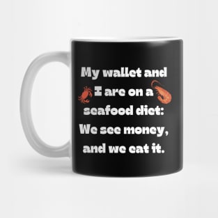 Funny money quote: My wallet and I are on a seafood diet: We see money, and we eat it. Mug